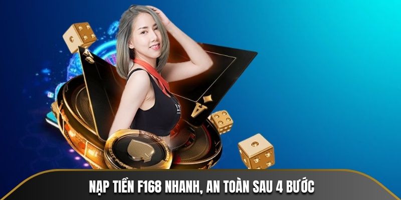 Nạp tiền F168 nhanh, an toàn sau 4 bước