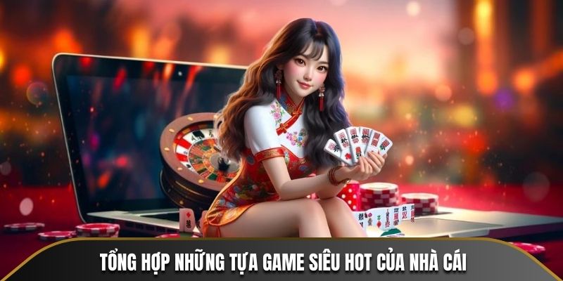 Tổng hợp những tựa game siêu hot của nhà cái