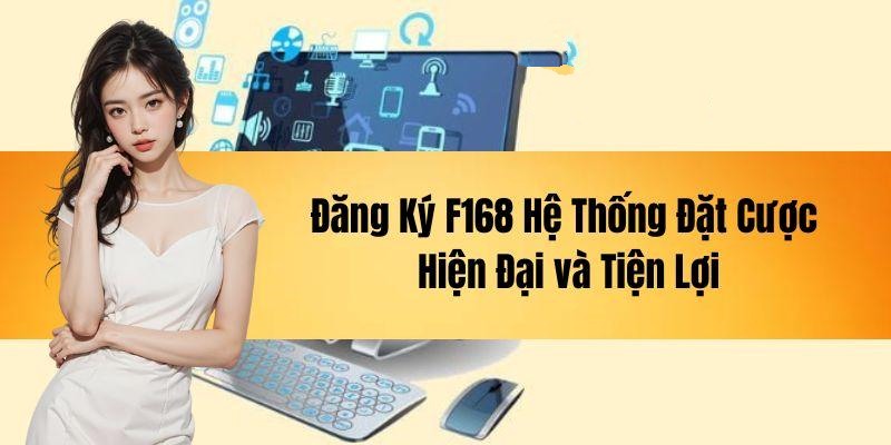 Đăng ký F168 và trải nghiệm hệ thống cá cược siêu hiện đại